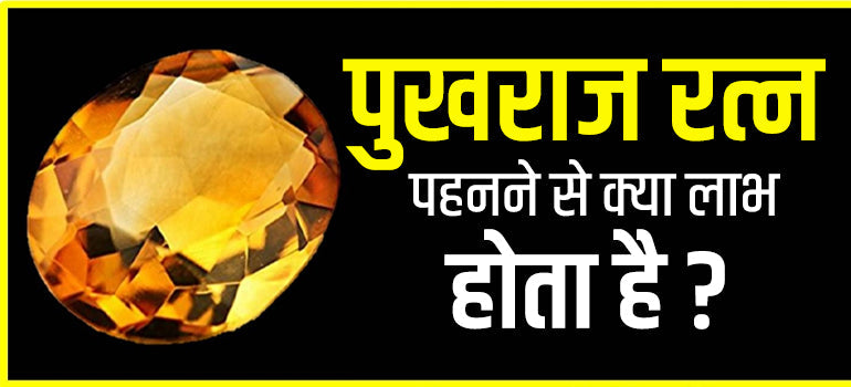 पुखराज रत्न पहनने से क्या लाभ होता है? Pukhraj Stone Benefits